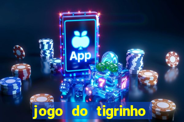 jogo do tigrinho ganha dinheiro de verdade